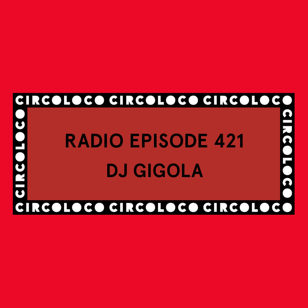 Circoloco Radio 421 - DJ Gigola Circoloco Radio 421 - DJ Gigola