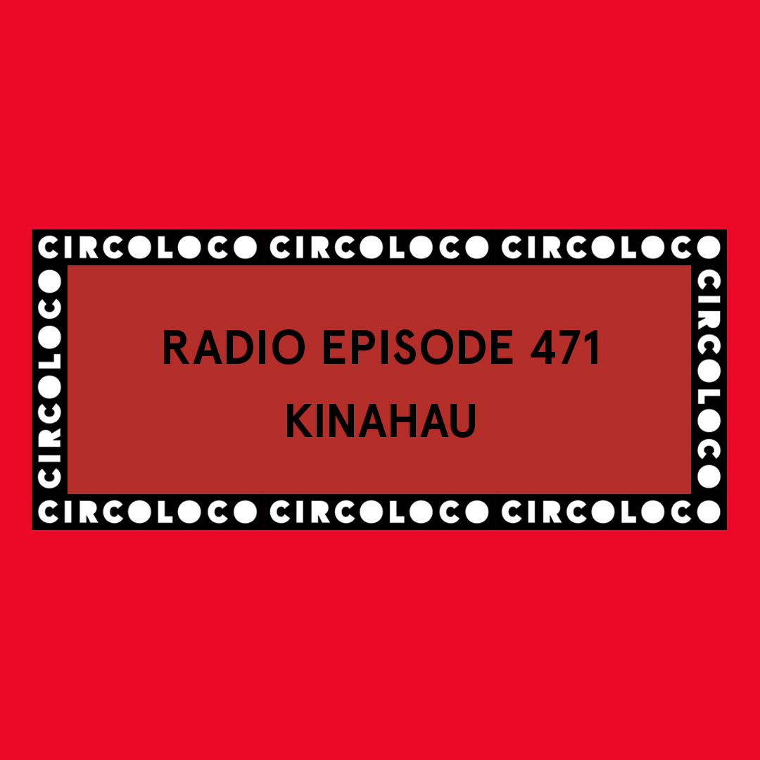 Circoloco Radio 471 - Kinahau episode artwork